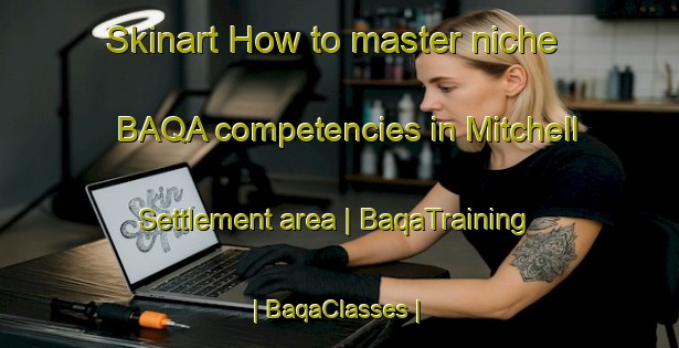Skinart How to master niche BAQA competencies in Mitchell Settlement area | BaqaTraining | BaqaClasses | SkinartTraining-Canada